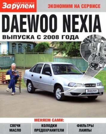Экономим на сервисе Daewoo Nexia с 2008 года выпуска. Руководство